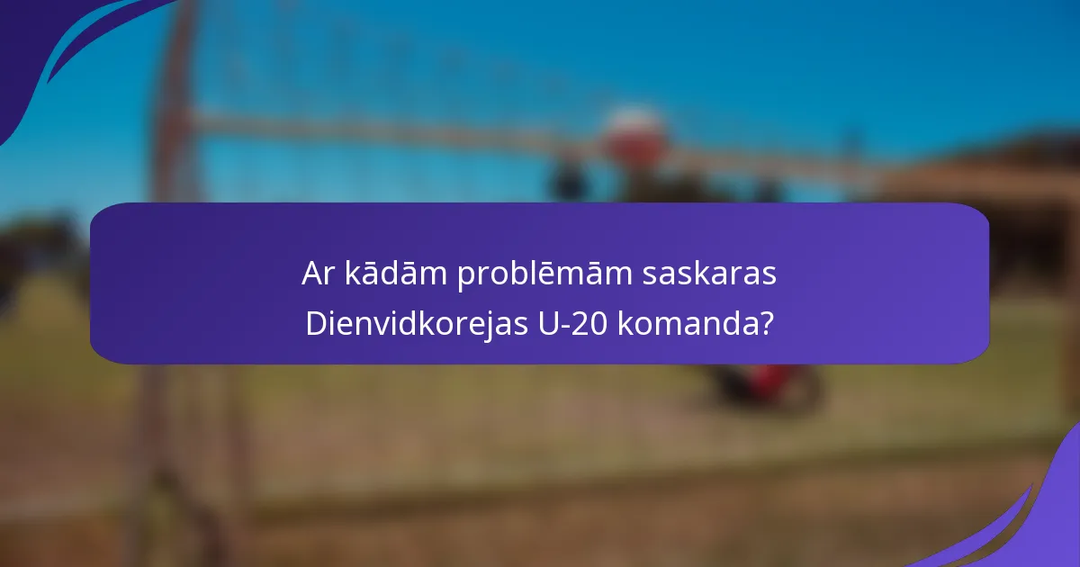 Ar kādām problēmām saskaras Dienvidkorejas U-20 komanda?