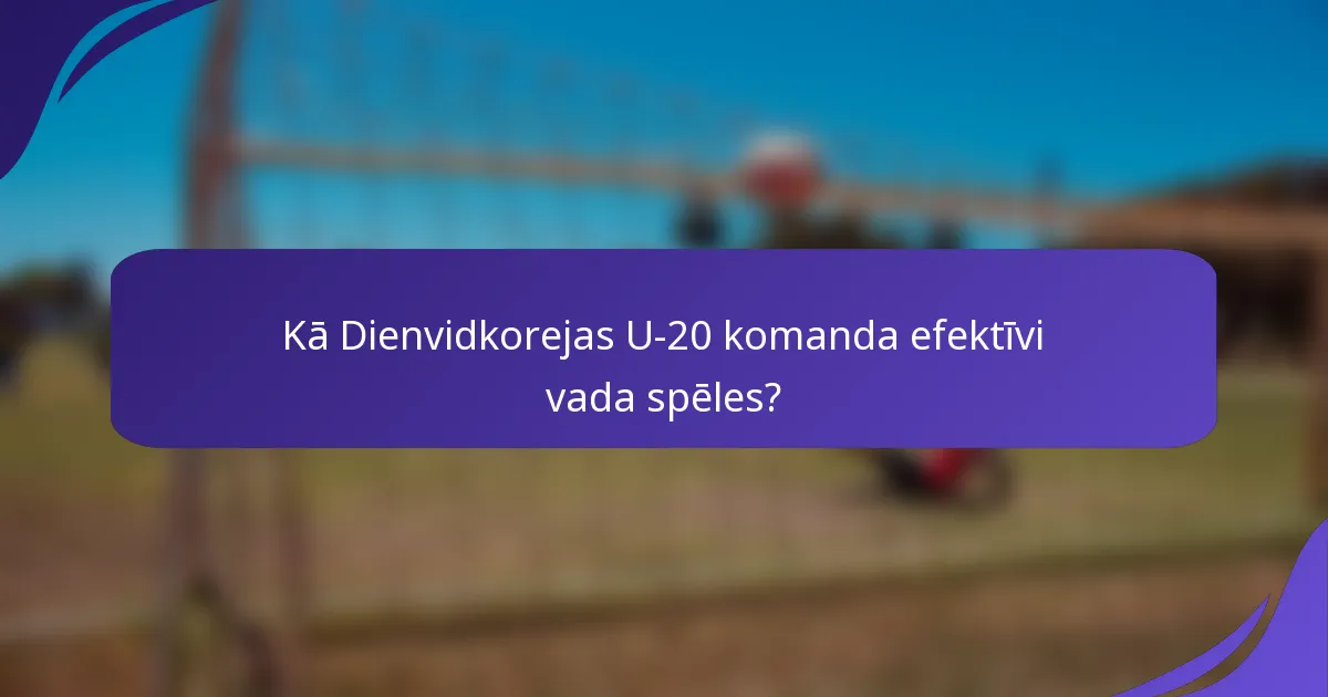Kā Dienvidkorejas U-20 komanda efektīvi vada spēles?