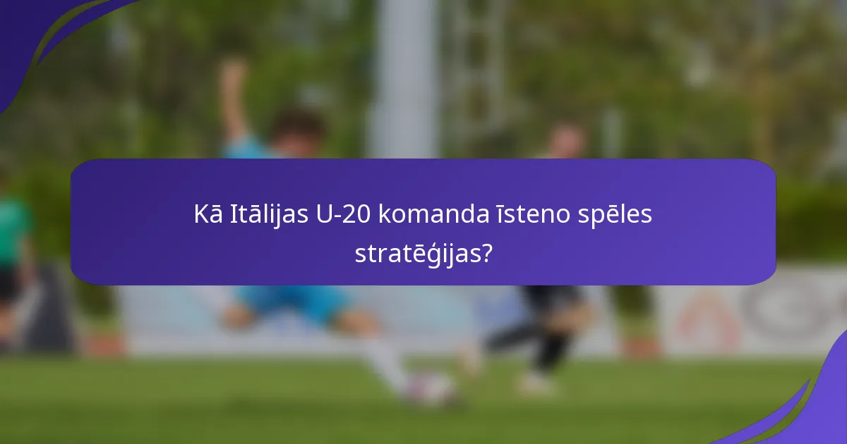 Kā Itālijas U-20 komanda īsteno spēles stratēģijas?