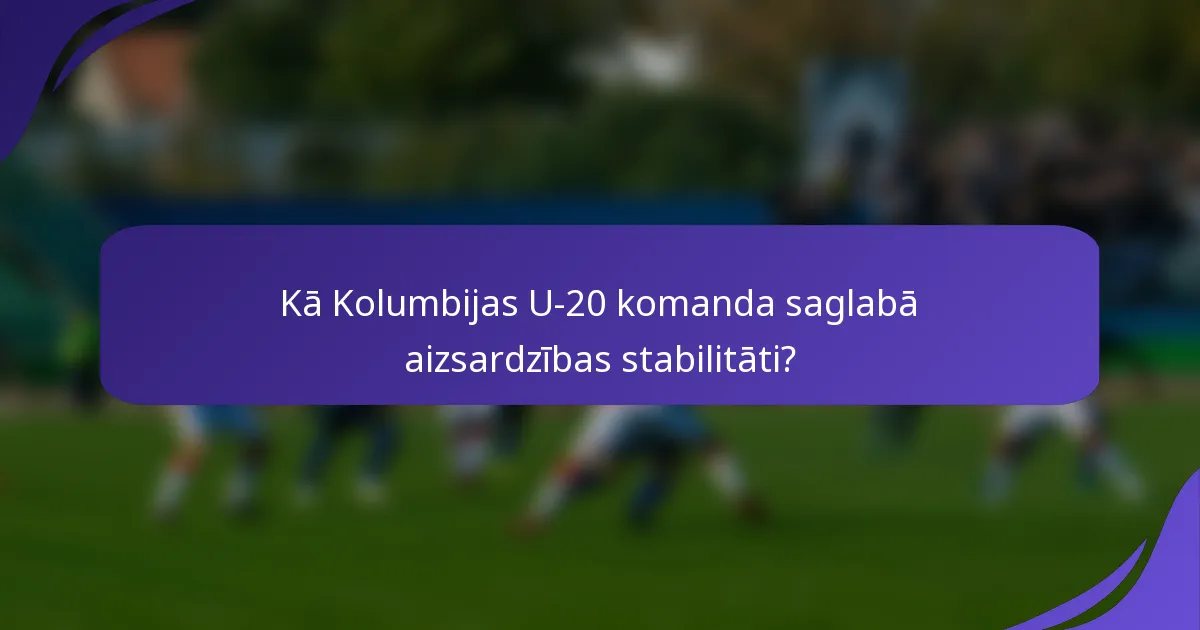 Kā Kolumbijas U-20 komanda saglabā aizsardzības stabilitāti?