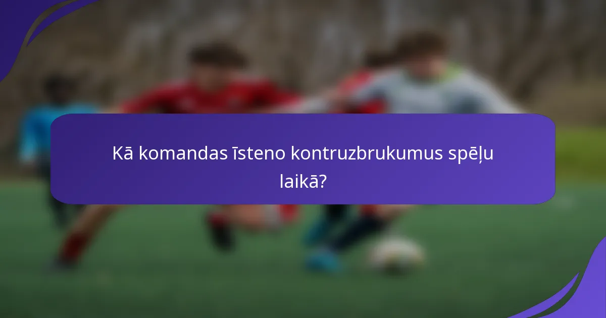 Kā komandas īsteno kontruzbrukumus spēļu laikā?