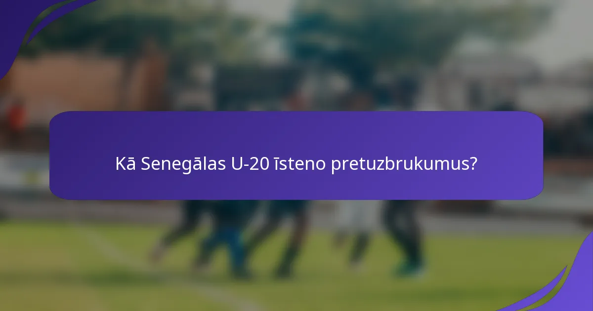 Kā Senegālas U-20 īsteno pretuzbrukumus?