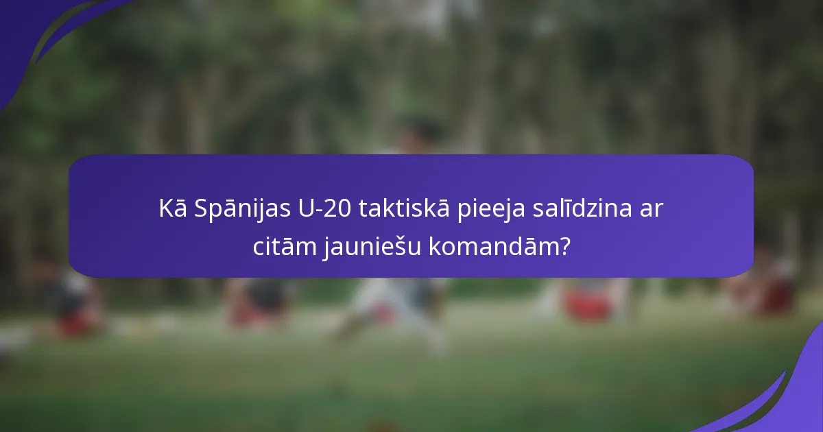 Kā Spānijas U-20 taktiskā pieeja salīdzina ar citām jauniešu komandām?