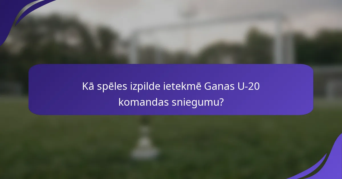 Kā spēles izpilde ietekmē Ganas U-20 komandas sniegumu?