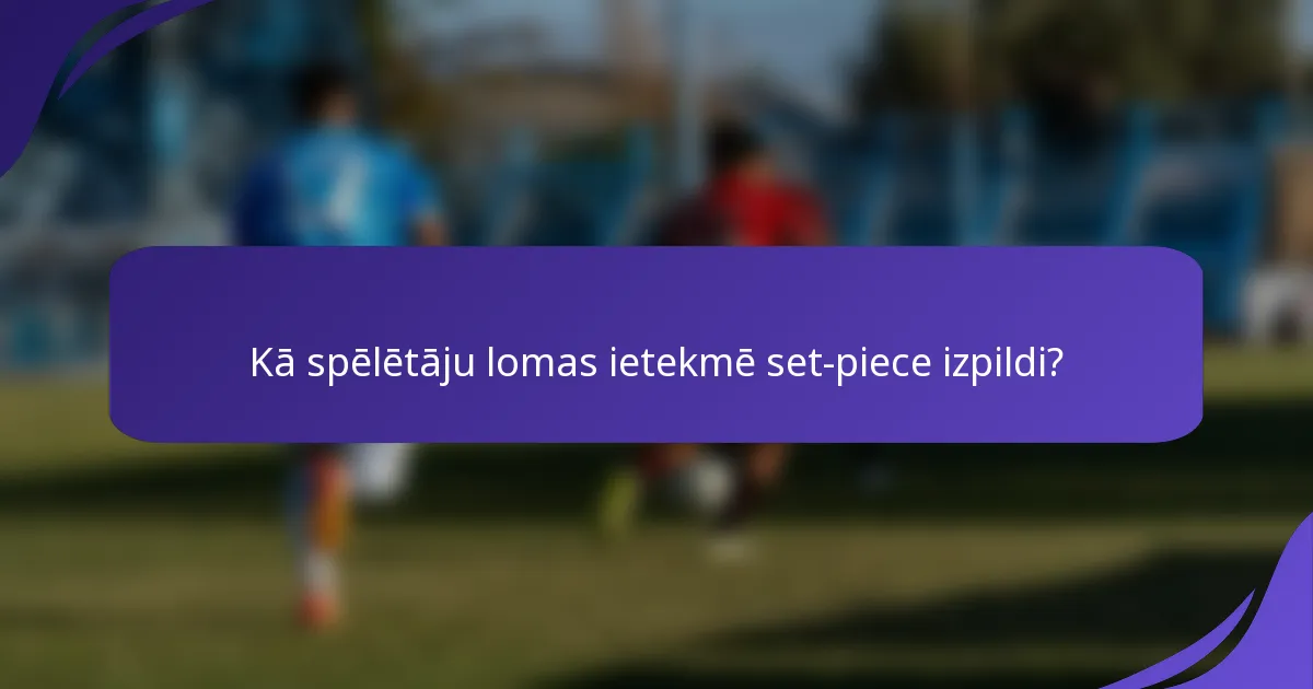 Kā spēlētāju lomas ietekmē set-piece izpildi?