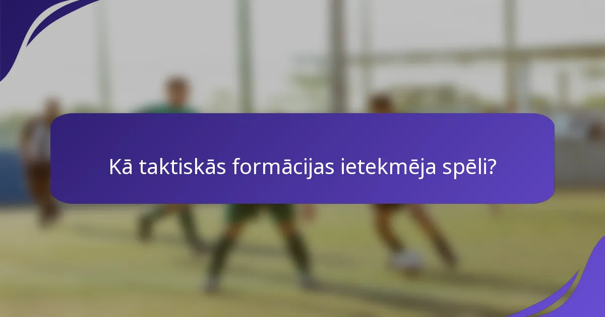 Kā taktiskās formācijas ietekmēja spēli?