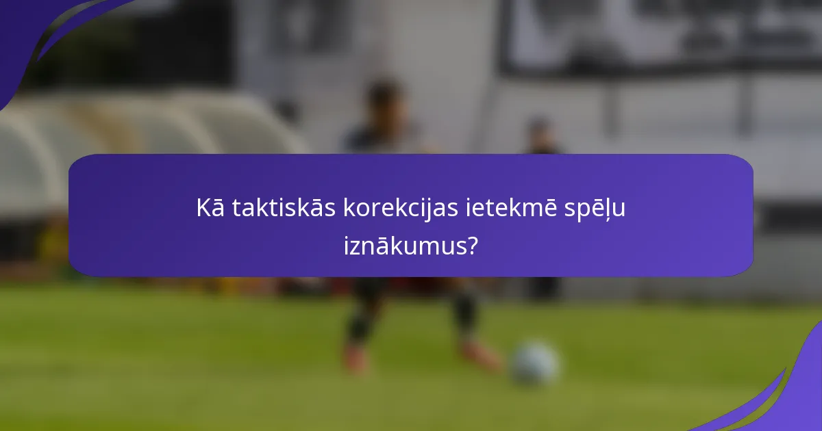 Kā taktiskās korekcijas ietekmē spēļu iznākumus?