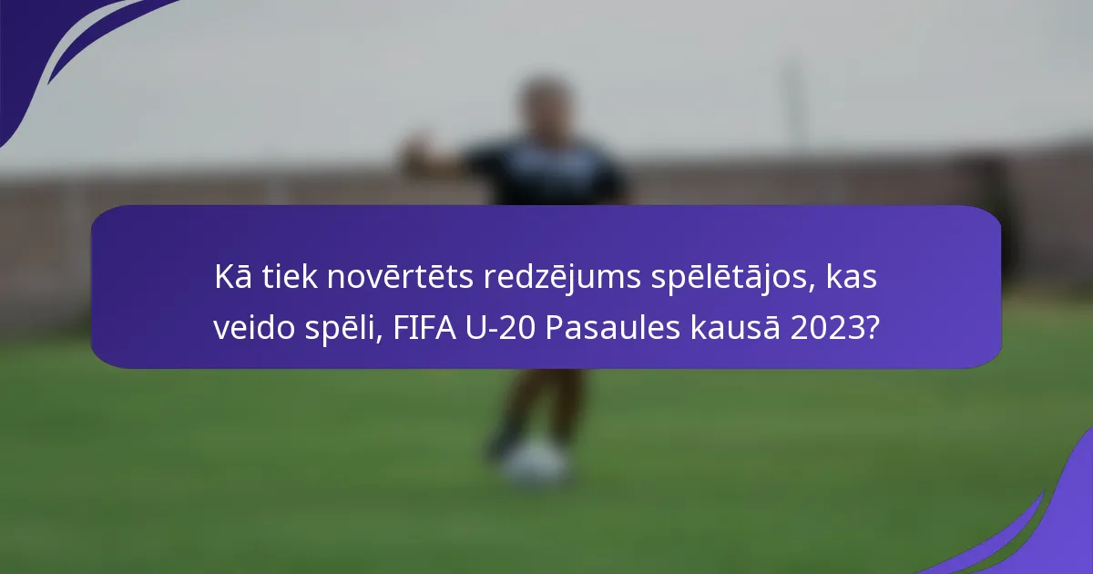 Kā tiek novērtēts redzējums spēlētājos, kas veido spēli, FIFA U-20 Pasaules kausā 2023?