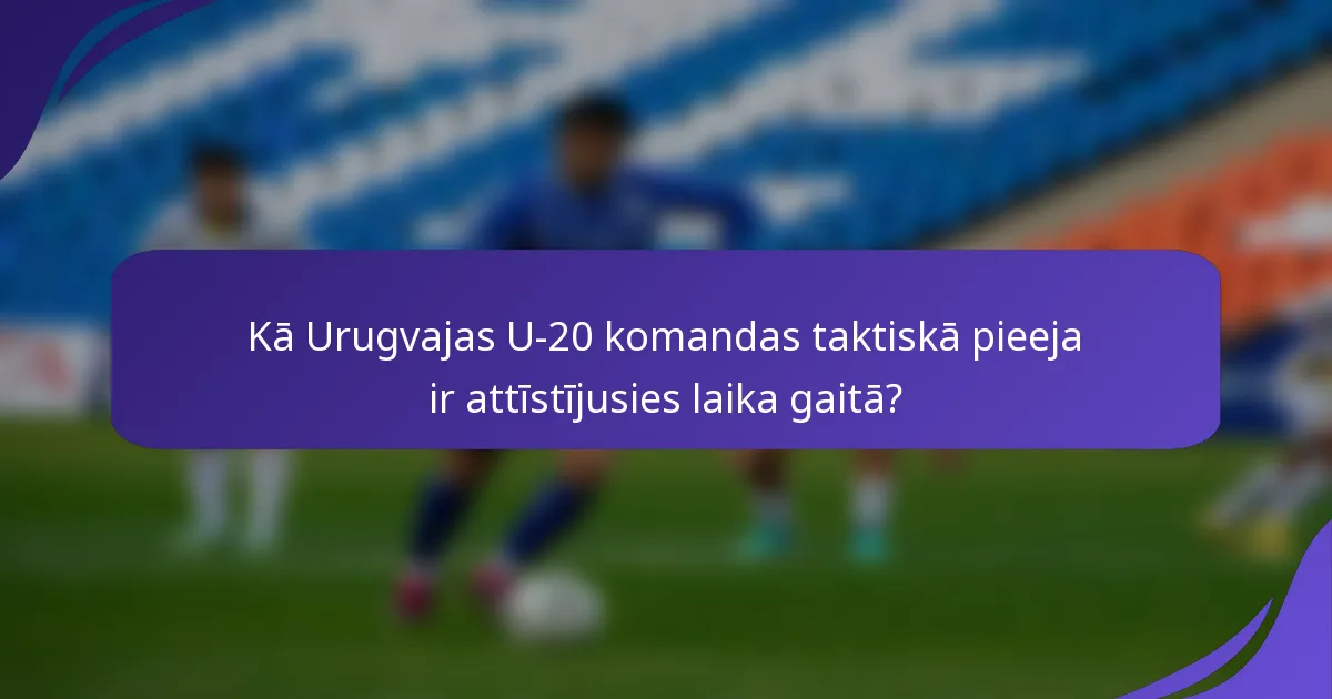 Kā Urugvajas U-20 komandas taktiskā pieeja ir attīstījusies laika gaitā?