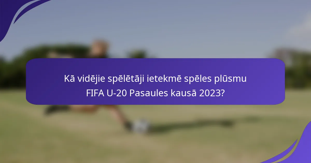 Kā vidējie spēlētāji ietekmē spēles plūsmu FIFA U-20 Pasaules kausā 2023?