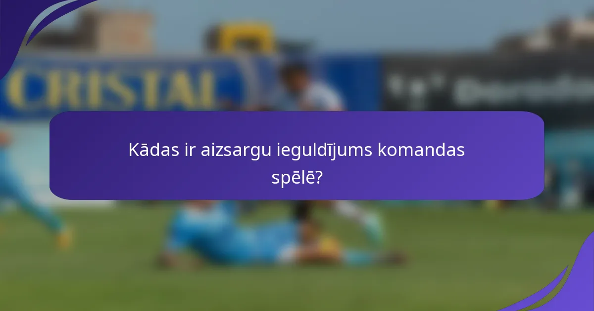 Kādas ir aizsargu ieguldījums komandas spēlē?