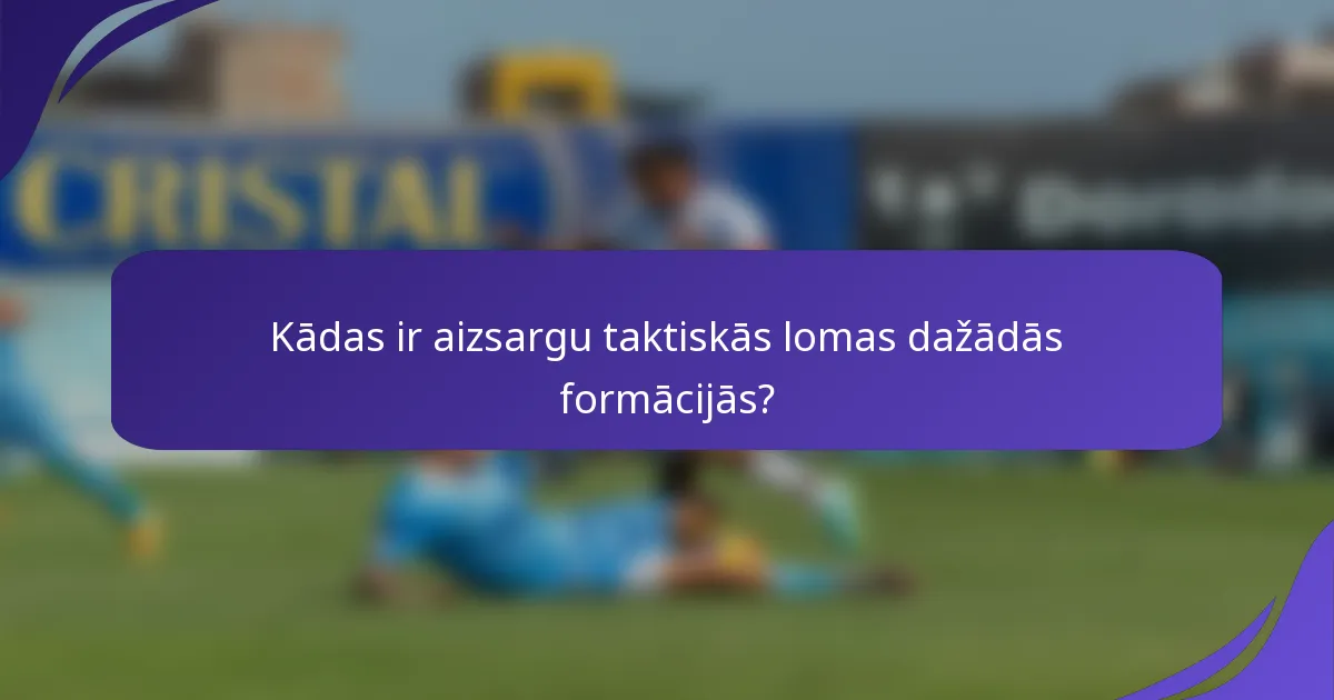 Kādas ir aizsargu taktiskās lomas dažādās formācijās?