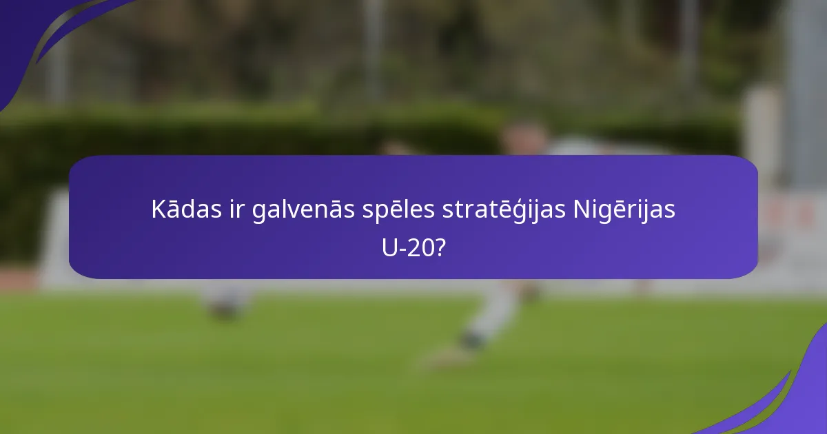 Kādas ir galvenās spēles stratēģijas Nigērijas U-20?