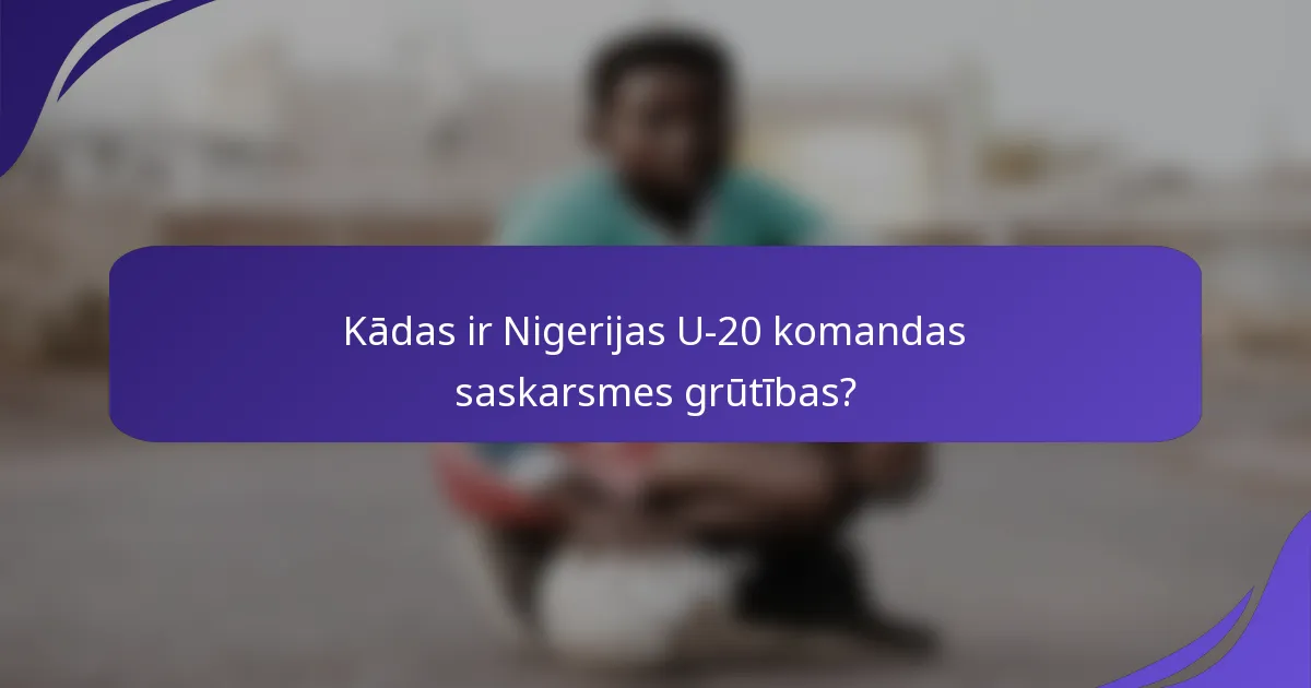 Kādas ir Nigerijas U-20 komandas saskarsmes grūtības?
