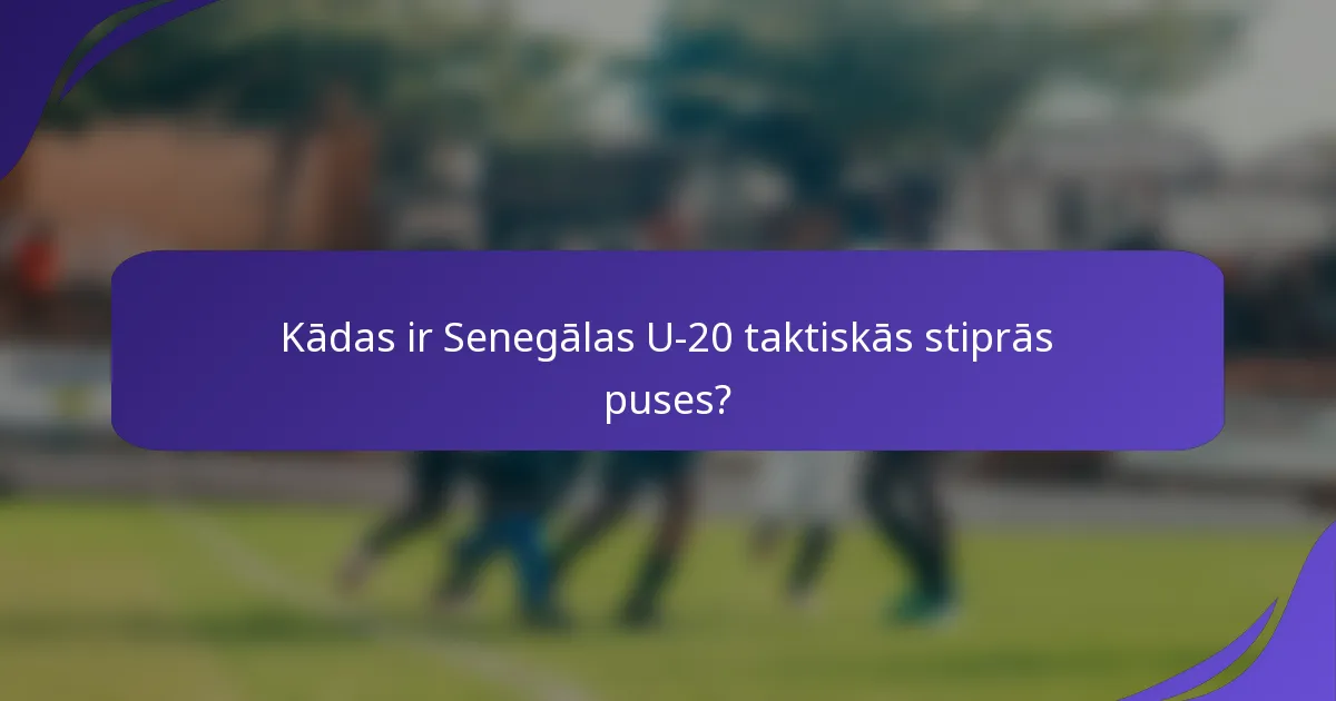 Kādas ir Senegālas U-20 taktiskās stiprās puses?