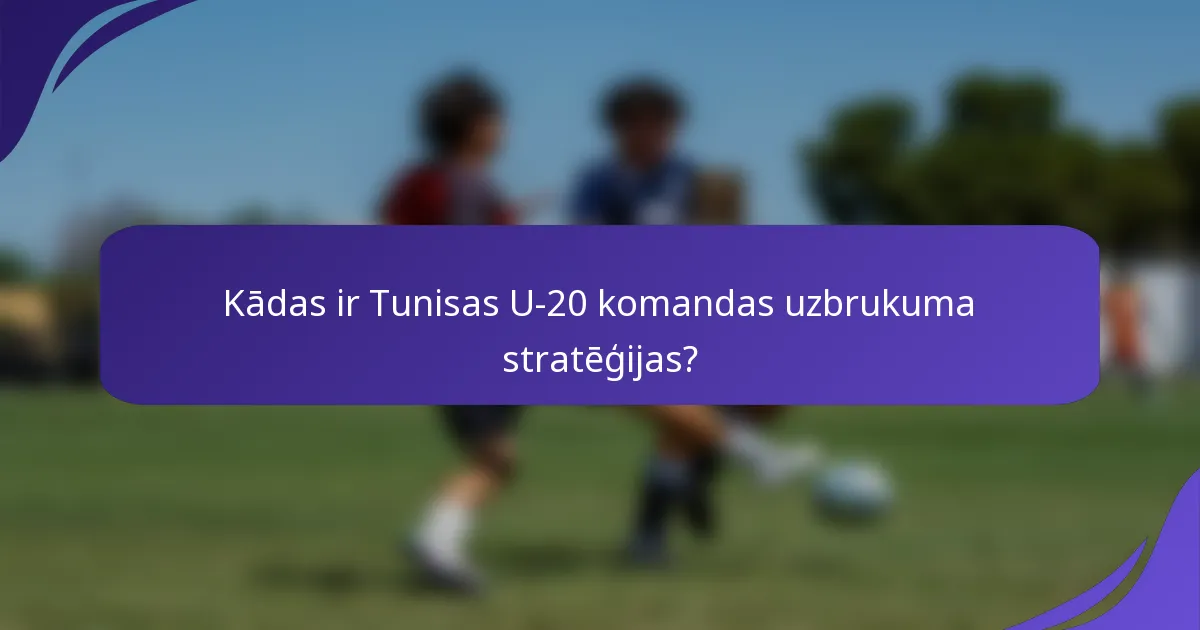 Kādas ir Tunisas U-20 komandas uzbrukuma stratēģijas?