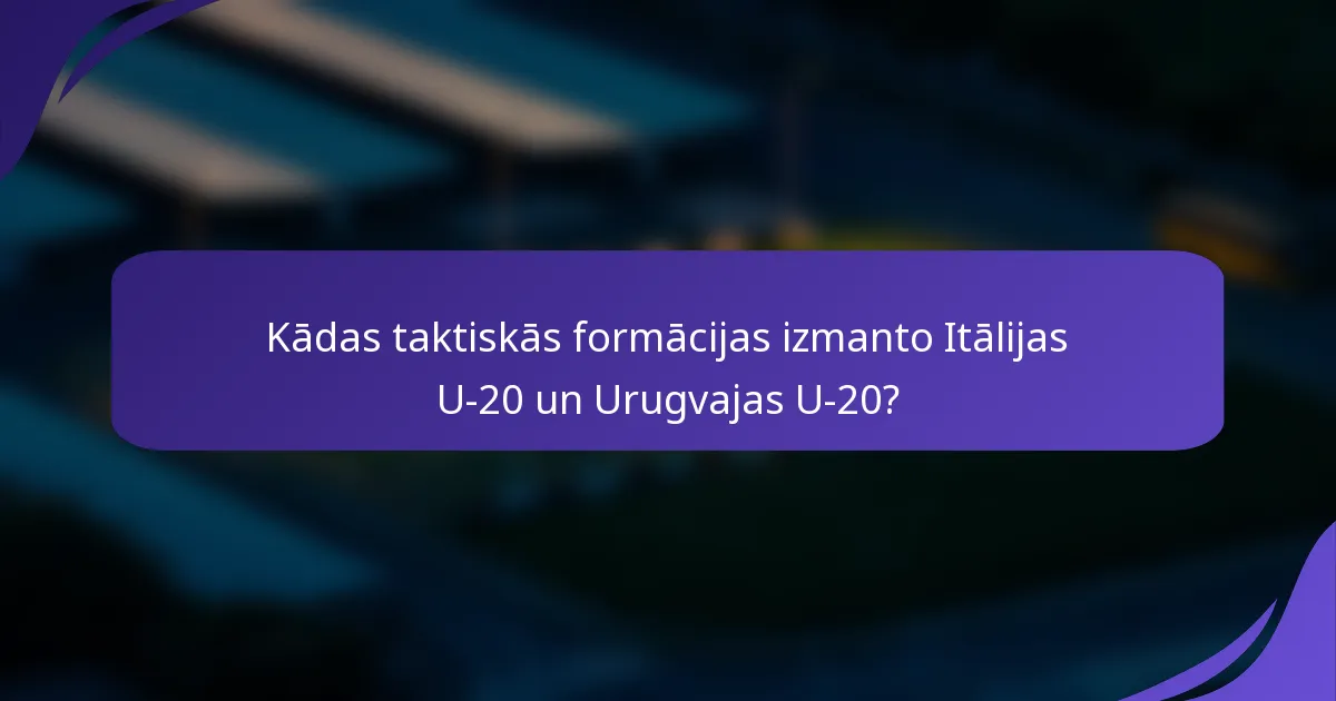 Kādas taktiskās formācijas izmanto Itālijas U-20 un Urugvajas U-20?