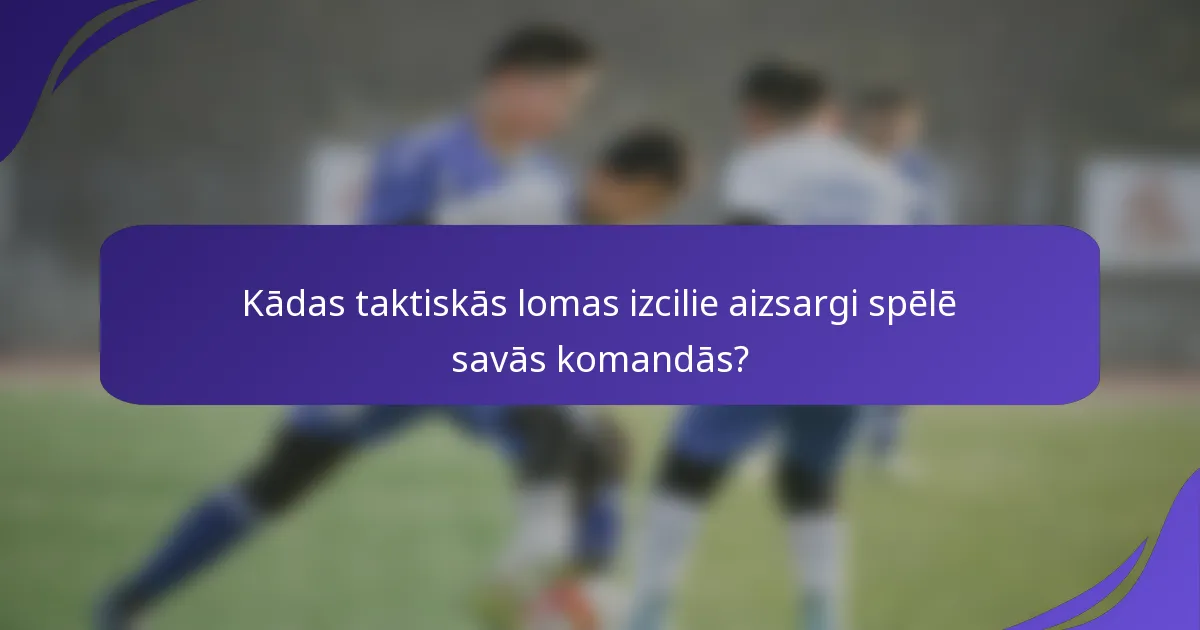 Kādas taktiskās lomas izcilie aizsargi spēlē savās komandās?
