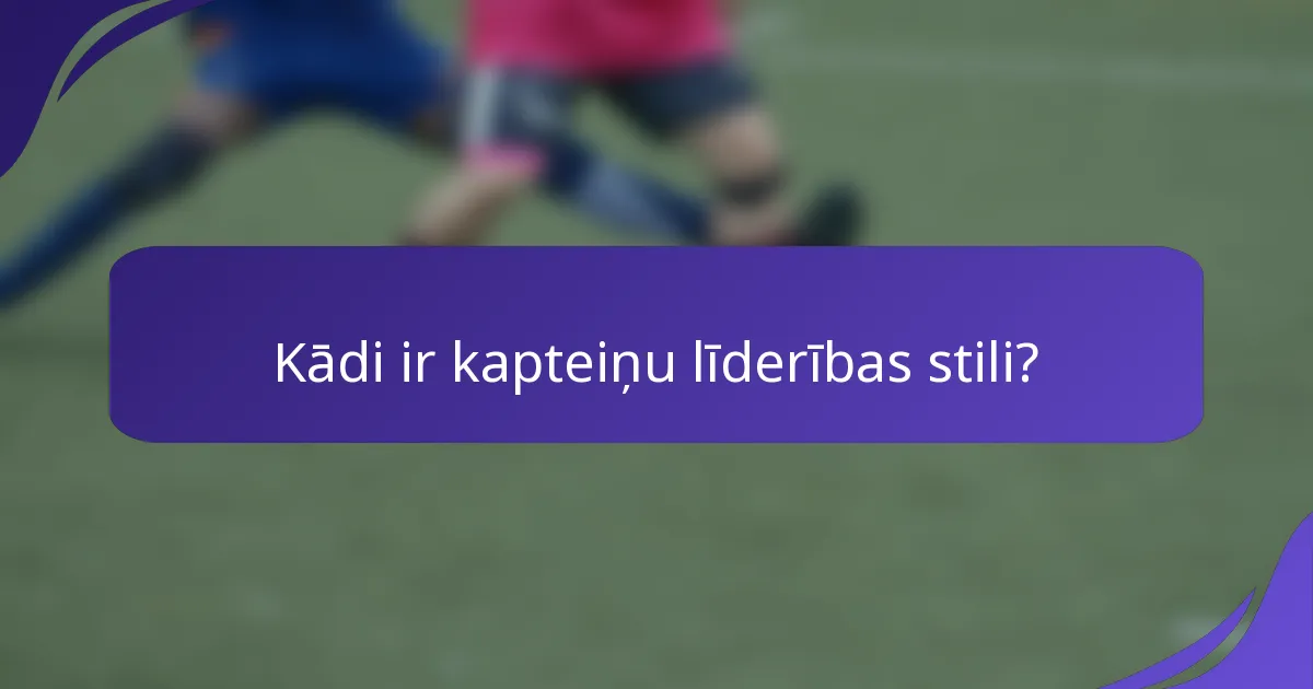 Kādi ir kapteiņu līderības stili?