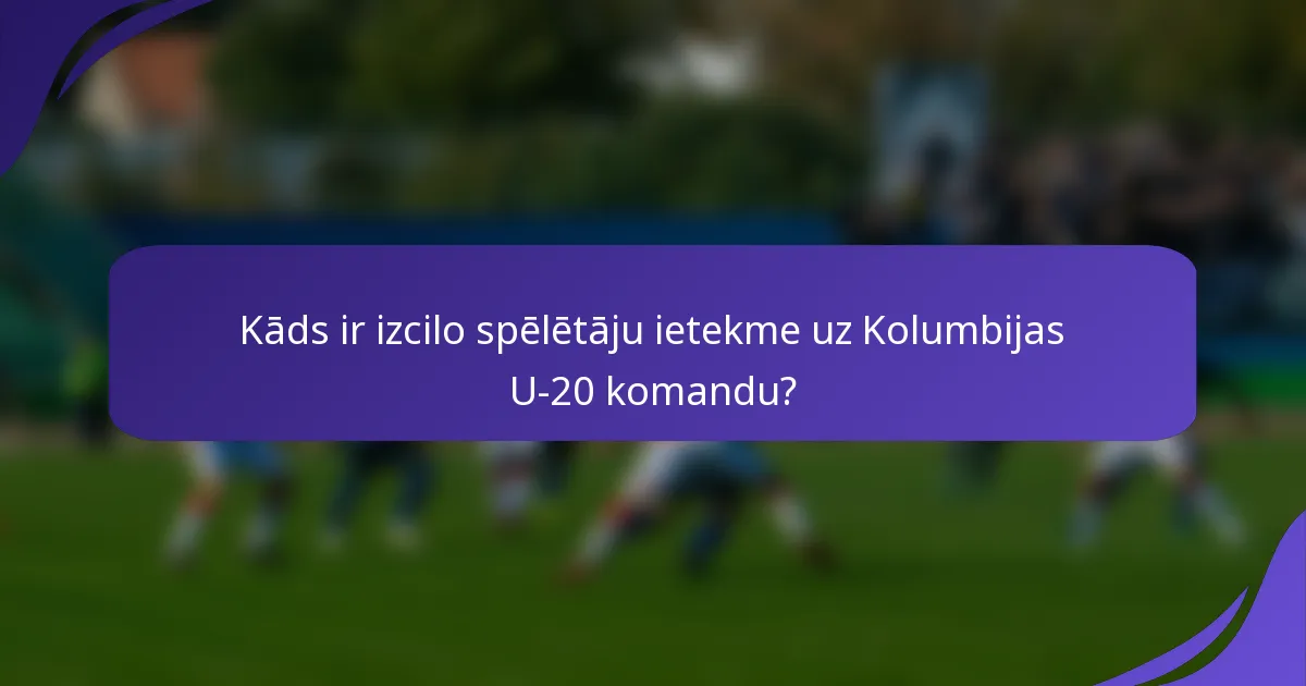 Kāds ir izcilo spēlētāju ietekme uz Kolumbijas U-20 komandu?