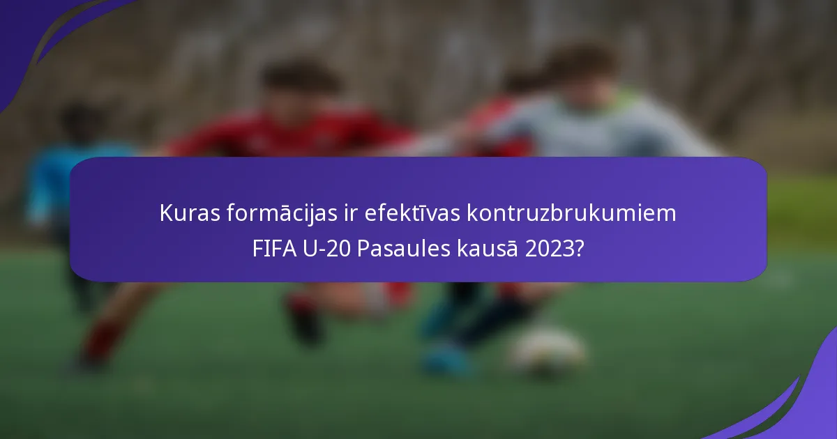 Kuras formācijas ir efektīvas kontruzbrukumiem FIFA U-20 Pasaules kausā 2023?