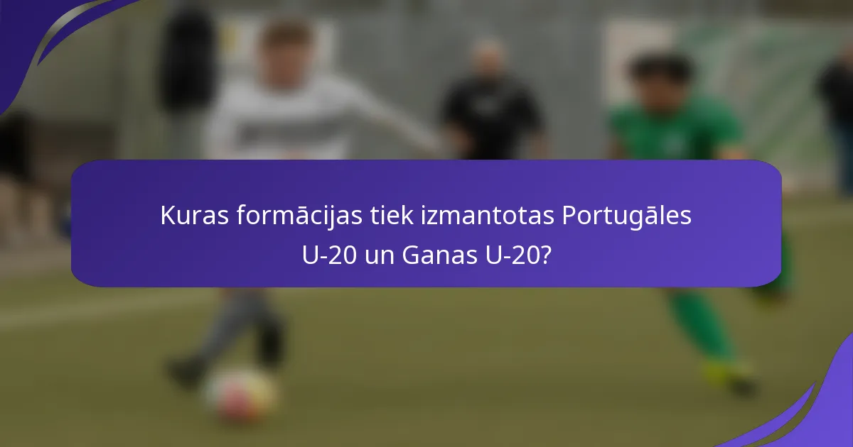 Kuras formācijas tiek izmantotas Portugāles U-20 un Ganas U-20?