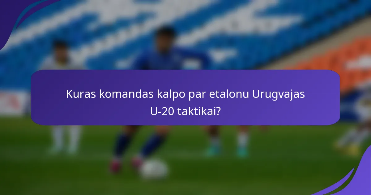 Kuras komandas kalpo par etalonu Urugvajas U-20 taktikai?