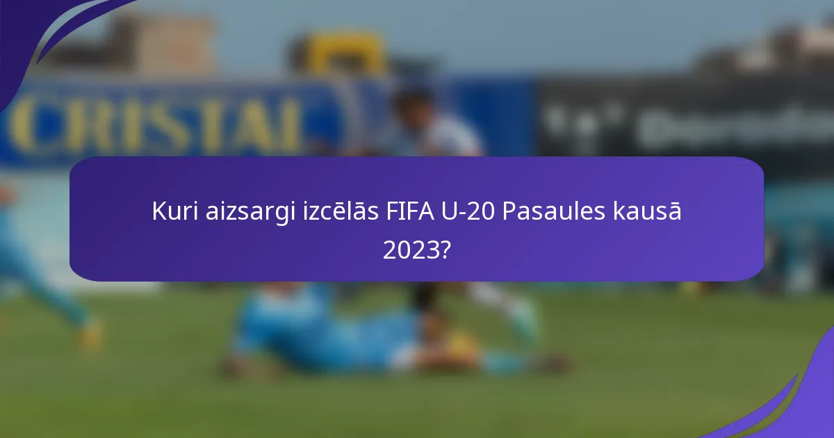 Kuri aizsargi izcēlās FIFA U-20 Pasaules kausā 2023?