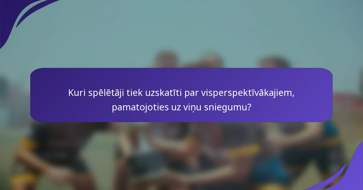 Kuri spēlētāji tiek uzskatīti par visperspektīvākajiem, pamatojoties uz viņu sniegumu?