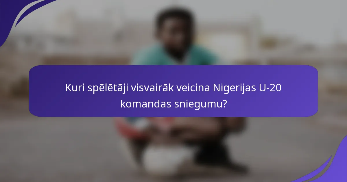 Kuri spēlētāji visvairāk veicina Nigerijas U-20 komandas sniegumu?